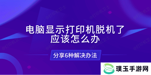 电脑显示打印机脱机了应该怎么办 分享6种解决办法